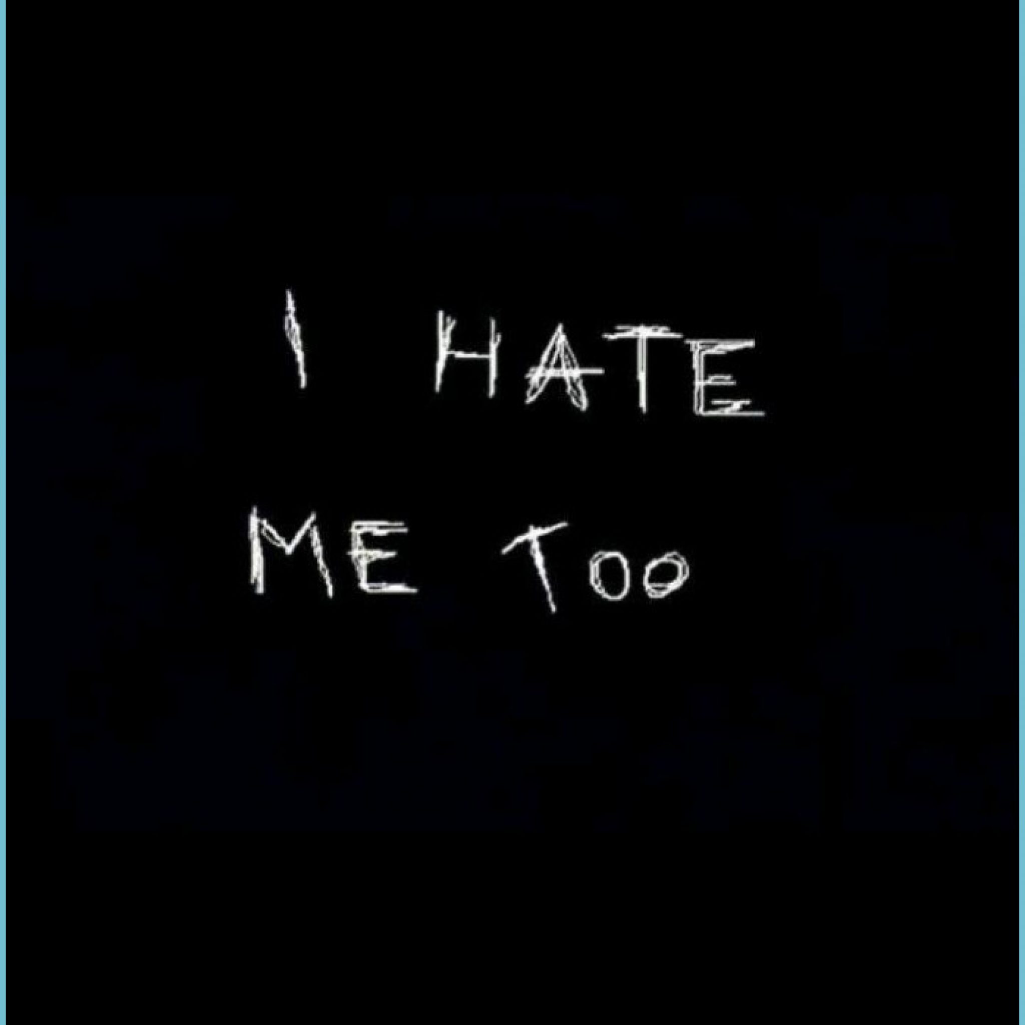 Yes i be too. I hate me. Hate надпись. Suicidal thoughts. Обои на телефон hate.